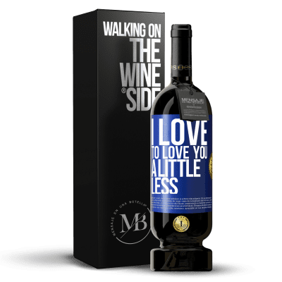 «I love to love you a little less» Premium Edition MBS® Reserve