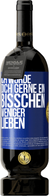 49,95 € Kostenloser Versand | Rotwein Premium Ausgabe MBS® Reserve Ich würde dich gerne ein bisschen weniger lieben Blaue Markierung. Anpassbares Etikett Reserve 12 Monate Ernte 2015 Tempranillo