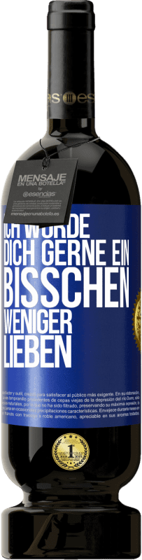 49,95 € Kostenloser Versand | Rotwein Premium Ausgabe MBS® Reserve Ich würde dich gerne ein bisschen weniger lieben Blaue Markierung. Anpassbares Etikett Reserve 12 Monate Ernte 2015 Tempranillo