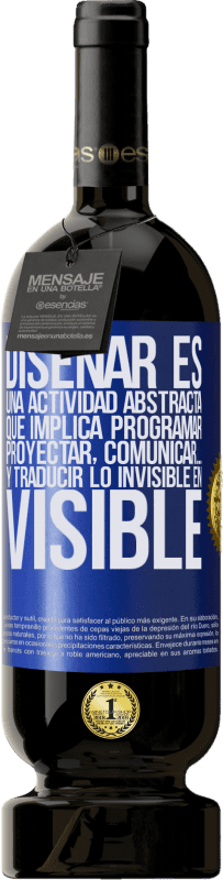 49,95 € Envío gratis | Vino Tinto Edición Premium MBS® Reserva Diseñar es una actividad abstracta que implica programar, proyectar, comunicar… y traducir lo invisible en visible Etiqueta Azul. Etiqueta personalizable Reserva 12 Meses Cosecha 2015 Tempranillo