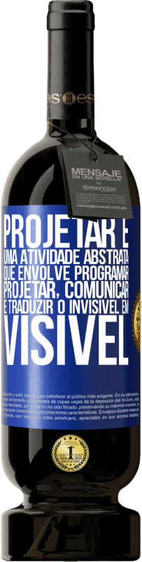 49,95 € Envio grátis | Vinho tinto Edição Premium MBS® Reserva Projetar é uma atividade abstrata que envolve programar, projetar, comunicar ... e traduzir o invisível em visível Etiqueta Azul. Etiqueta personalizável Reserva 12 Meses Colheita 2015 Tempranillo