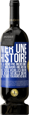 49,95 € Envoi gratuit | Vin rouge Édition Premium MBS® Réserve Nier une histoire ne la rend pas inexistante. Toi et moi avions une histoire. Que tu le veuilles ou pas. Que je le veuille ou pa Étiquette Bleue. Étiquette personnalisable Réserve 12 Mois Récolte 2015 Tempranillo