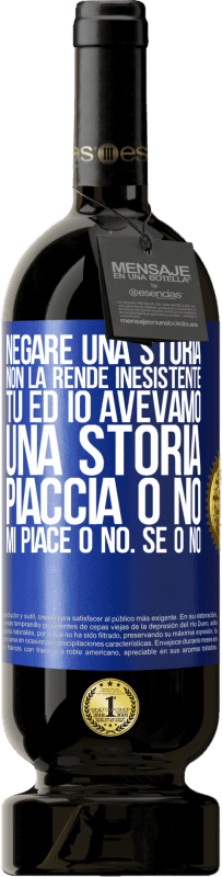 49,95 € Spedizione Gratuita | Vino rosso Edizione Premium MBS® Riserva Negare una storia non la rende inesistente. Tu ed io avevamo una storia. Piaccia o no. Mi piace o no. Se o no Etichetta Blu. Etichetta personalizzabile Riserva 12 Mesi Raccogliere 2015 Tempranillo