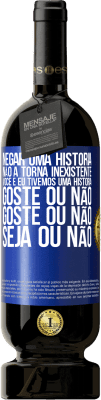 49,95 € Envio grátis | Vinho tinto Edição Premium MBS® Reserva Negar uma história não a torna inexistente. Você e eu tivemos uma história. Goste ou não. Goste ou não. Seja ou não Etiqueta Azul. Etiqueta personalizável Reserva 12 Meses Colheita 2014 Tempranillo