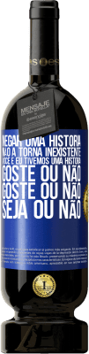 49,95 € Envio grátis | Vinho tinto Edição Premium MBS® Reserva Negar uma história não a torna inexistente. Você e eu tivemos uma história. Goste ou não. Goste ou não. Seja ou não Etiqueta Azul. Etiqueta personalizável Reserva 12 Meses Colheita 2016 Tempranillo