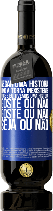 49,95 € Envio grátis | Vinho tinto Edição Premium MBS® Reserva Negar uma história não a torna inexistente. Você e eu tivemos uma história. Goste ou não. Goste ou não. Seja ou não Etiqueta Azul. Etiqueta personalizável Reserva 12 Meses Colheita 2015 Tempranillo