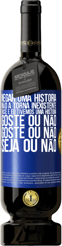 49,95 € Envio grátis | Vinho tinto Edição Premium MBS® Reserva Negar uma história não a torna inexistente. Você e eu tivemos uma história. Goste ou não. Goste ou não. Seja ou não Etiqueta Azul. Etiqueta personalizável Reserva 12 Meses Colheita 2016 Tempranillo