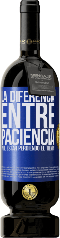 49,95 € Envío gratis | Vino Tinto Edición Premium MBS® Reserva La diferencia entre paciencia y el estar perdiendo el tiempo Etiqueta Azul. Etiqueta personalizable Reserva 12 Meses Cosecha 2016 Tempranillo
