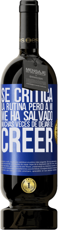 49,95 € Envío gratis | Vino Tinto Edición Premium MBS® Reserva Se critica la rutina, pero a mí me ha salvado muchas veces de dejar de creer Etiqueta Azul. Etiqueta personalizable Reserva 12 Meses Cosecha 2015 Tempranillo