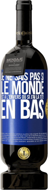 49,95 € Envoi gratuit | Vin rouge Édition Premium MBS® Réserve Je ne sais pas si le monde est à l'envers ou si j'ai la tête en bas Étiquette Bleue. Étiquette personnalisable Réserve 12 Mois Récolte 2015 Tempranillo