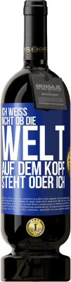 49,95 € Kostenloser Versand | Rotwein Premium Ausgabe MBS® Reserve Ich weiß nicht, ob die Welt auf dem Kopf steht oder ich Blaue Markierung. Anpassbares Etikett Reserve 12 Monate Ernte 2015 Tempranillo