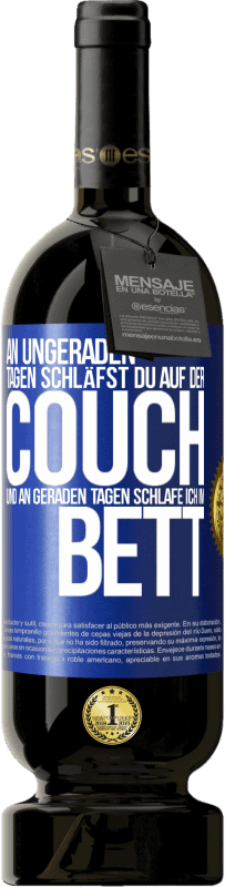 49,95 € Kostenloser Versand | Rotwein Premium Ausgabe MBS® Reserve An ungeraden Tagen schläfst du auf der Couch und an geraden Tagen schlafe ich im Bett. Blaue Markierung. Anpassbares Etikett Reserve 12 Monate Ernte 2016 Tempranillo