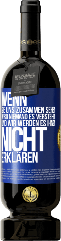 49,95 € Kostenloser Versand | Rotwein Premium Ausgabe MBS® Reserve Wenn sie uns zusammen sehen, wird niemand es verstehen, und wir werden es ihnen nicht erklären Blaue Markierung. Anpassbares Etikett Reserve 12 Monate Ernte 2015 Tempranillo