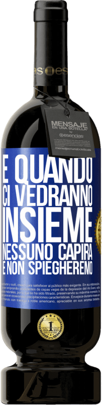 49,95 € Spedizione Gratuita | Vino rosso Edizione Premium MBS® Riserva E quando ci vedranno insieme, nessuno capirà e non spiegheremo Etichetta Blu. Etichetta personalizzabile Riserva 12 Mesi Raccogliere 2015 Tempranillo