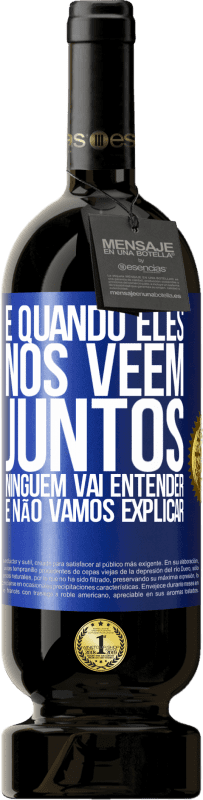 49,95 € Envio grátis | Vinho tinto Edição Premium MBS® Reserva E quando eles nos vêem juntos, ninguém vai entender, e não vamos explicar Etiqueta Azul. Etiqueta personalizável Reserva 12 Meses Colheita 2015 Tempranillo