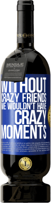 49,95 € Free Shipping | Red Wine Premium Edition MBS® Reserve Without crazy friends we wouldn't have crazy moments Blue Label. Customizable label Reserve 12 Months Harvest 2016 Tempranillo