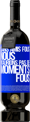 49,95 € Envoi gratuit | Vin rouge Édition Premium MBS® Réserve Sans amis fous, nous n'aurions pas de moments fous Étiquette Bleue. Étiquette personnalisable Réserve 12 Mois Récolte 2014 Tempranillo