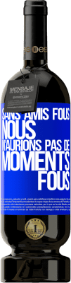 49,95 € Envoi gratuit | Vin rouge Édition Premium MBS® Réserve Sans amis fous, nous n'aurions pas de moments fous Étiquette Bleue. Étiquette personnalisable Réserve 12 Mois Récolte 2016 Tempranillo