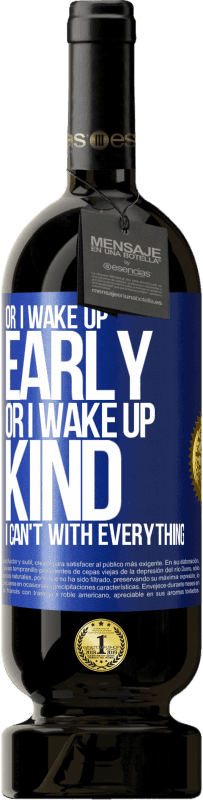 49,95 € Free Shipping | Red Wine Premium Edition MBS® Reserve Or I wake up early, or I wake up kind, I can't with everything Blue Label. Customizable label Reserve 12 Months Harvest 2015 Tempranillo