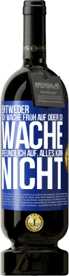 49,95 € Kostenloser Versand | Rotwein Premium Ausgabe MBS® Reserve Entweder ich wache früh auf oder ich wache freundlich auf, alles kann nicht Blaue Markierung. Anpassbares Etikett Reserve 12 Monate Ernte 2015 Tempranillo