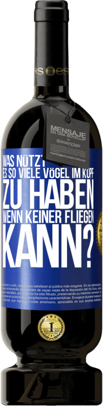 49,95 € Kostenloser Versand | Rotwein Premium Ausgabe MBS® Reserve Was nützt es, so viele Vögel im Kopf zu haben, wenn keiner fliegen kann? Blaue Markierung. Anpassbares Etikett Reserve 12 Monate Ernte 2015 Tempranillo