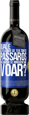 49,95 € Envio grátis | Vinho tinto Edição Premium MBS® Reserva Qual é a utilidade de ter tantos pássaros na cabeça se ninguém sabe voar? Etiqueta Azul. Etiqueta personalizável Reserva 12 Meses Colheita 2014 Tempranillo