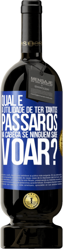 49,95 € Envio grátis | Vinho tinto Edição Premium MBS® Reserva Qual é a utilidade de ter tantos pássaros na cabeça se ninguém sabe voar? Etiqueta Azul. Etiqueta personalizável Reserva 12 Meses Colheita 2015 Tempranillo