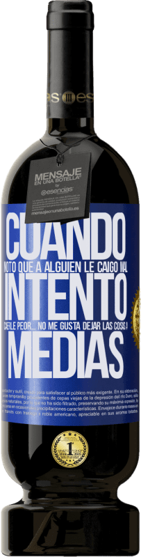 49,95 € Envío gratis | Vino Tinto Edición Premium MBS® Reserva Cuando noto que a alguien le caigo mal, intento caerle peor... no me gusta dejar las cosas a medias Etiqueta Azul. Etiqueta personalizable Reserva 12 Meses Cosecha 2015 Tempranillo