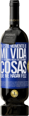 49,95 € Envío gratis | Vino Tinto Edición Premium MBS® Reserva En este momento de mi vida, estoy buscando hacer exclusivamente cosas que me hagan feliz Etiqueta Azul. Etiqueta personalizable Reserva 12 Meses Cosecha 2014 Tempranillo