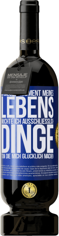 49,95 € Kostenloser Versand | Rotwein Premium Ausgabe MBS® Reserve In diesem Moment meines Lebens möchte ich ausschließlich Dinge tun, die mich glücklich machen Blaue Markierung. Anpassbares Etikett Reserve 12 Monate Ernte 2015 Tempranillo