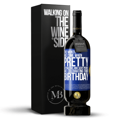 «The month has come, where pretty, attractive and sexy people are celebrating their birthday» Premium Edition MBS® Reserve