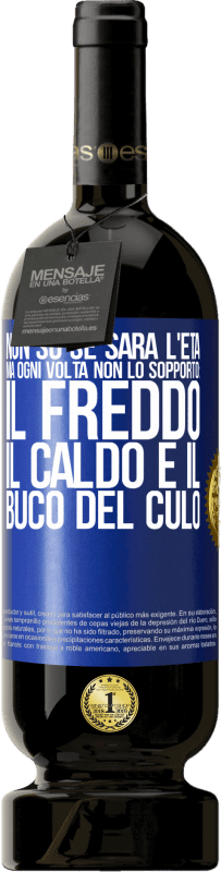 49,95 € Spedizione Gratuita | Vino rosso Edizione Premium MBS® Riserva Non so se sarà l'età, ma ogni volta non lo sopporto: il freddo, il caldo e il buco del culo Etichetta Blu. Etichetta personalizzabile Riserva 12 Mesi Raccogliere 2015 Tempranillo