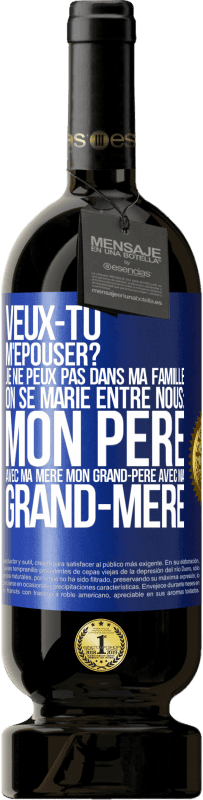 49,95 € Envoi gratuit | Vin rouge Édition Premium MBS® Réserve Veux-tu m'épouser? Je ne peux pas dans ma famille on se marie entre nous: mon père avec ma mère, mon grand-père avec ma grand-mè Étiquette Bleue. Étiquette personnalisable Réserve 12 Mois Récolte 2015 Tempranillo