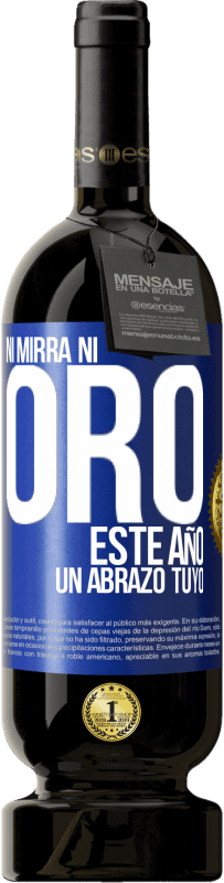 49,95 € Envío gratis | Vino Tinto Edición Premium MBS® Reserva Ni mirra, ni oro. Este año un abrazo tuyo Etiqueta Azul. Etiqueta personalizable Reserva 12 Meses Cosecha 2015 Tempranillo