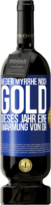 49,95 € Kostenloser Versand | Rotwein Premium Ausgabe MBS® Reserve Weder Myrrhe noch Gold. Dieses Jahr eine Umarmung von dir Blaue Markierung. Anpassbares Etikett Reserve 12 Monate Ernte 2015 Tempranillo