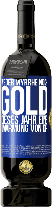 49,95 € Kostenloser Versand | Rotwein Premium Ausgabe MBS® Reserve Weder Myrrhe noch Gold. Dieses Jahr eine Umarmung von dir Blaue Markierung. Anpassbares Etikett Reserve 12 Monate Ernte 2015 Tempranillo