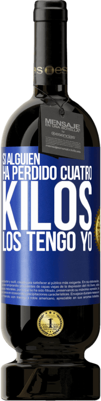 49,95 € Envío gratis | Vino Tinto Edición Premium MBS® Reserva Si alguien ha perdido cuatro kilos. Los tengo yo Etiqueta Azul. Etiqueta personalizable Reserva 12 Meses Cosecha 2015 Tempranillo