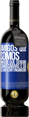 49,95 € Envio grátis | Vinho tinto Edição Premium MBS® Reserva Amigos que somos, amigos que seremos, como cabras e que assim continuaremos Etiqueta Azul. Etiqueta personalizável Reserva 12 Meses Colheita 2014 Tempranillo