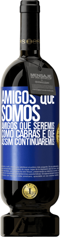 49,95 € Envio grátis | Vinho tinto Edição Premium MBS® Reserva Amigos que somos, amigos que seremos, como cabras e que assim continuaremos Etiqueta Azul. Etiqueta personalizável Reserva 12 Meses Colheita 2015 Tempranillo