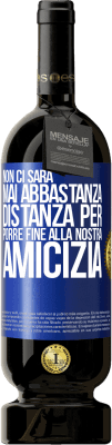 49,95 € Spedizione Gratuita | Vino rosso Edizione Premium MBS® Riserva Non ci sarà mai abbastanza distanza per porre fine alla nostra amicizia Etichetta Blu. Etichetta personalizzabile Riserva 12 Mesi Raccogliere 2015 Tempranillo