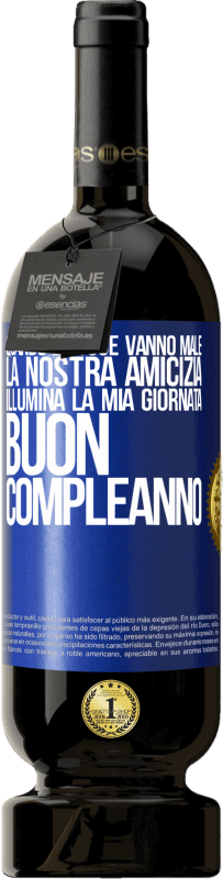 49,95 € Spedizione Gratuita | Vino rosso Edizione Premium MBS® Riserva Quando le cose vanno male, la nostra amicizia illumina la mia giornata. Buon compleanno Etichetta Blu. Etichetta personalizzabile Riserva 12 Mesi Raccogliere 2015 Tempranillo