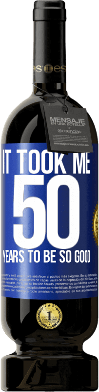 49,95 € Free Shipping | Red Wine Premium Edition MBS® Reserve It took me 50 years to be so good Blue Label. Customizable label Reserve 12 Months Harvest 2014 Tempranillo