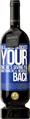49,95 € Free Shipping | Red Wine Premium Edition MBS® Reserve Value who dedicates your time. He's giving you something he'll never get back Blue Label. Customizable label Reserve 12 Months Harvest 2016 Tempranillo