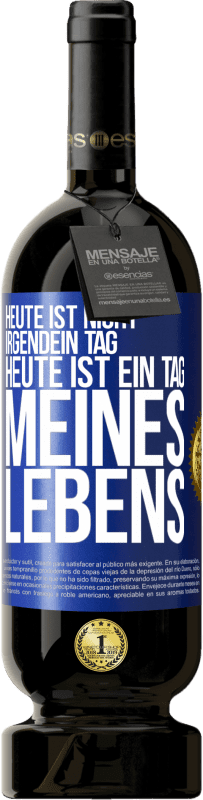 49,95 € Kostenloser Versand | Rotwein Premium Ausgabe MBS® Reserve Heute ist nicht irgendein Tag, heute ist ein Tag meines Lebens Blaue Markierung. Anpassbares Etikett Reserve 12 Monate Ernte 2015 Tempranillo