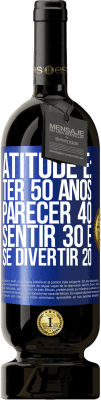 49,95 € Envio grátis | Vinho tinto Edição Premium MBS® Reserva Atitude é: ter 50 anos, parecer 40, sentir 30 e se divertir 20 Etiqueta Azul. Etiqueta personalizável Reserva 12 Meses Colheita 2016 Tempranillo