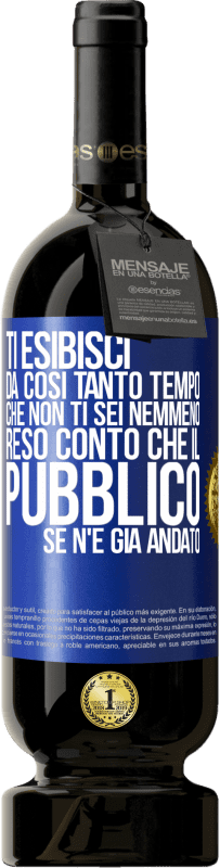 49,95 € Spedizione Gratuita | Vino rosso Edizione Premium MBS® Riserva Ti esibisci da così tanto tempo che non ti sei nemmeno reso conto che il pubblico se n'è già andato Etichetta Blu. Etichetta personalizzabile Riserva 12 Mesi Raccogliere 2014 Tempranillo