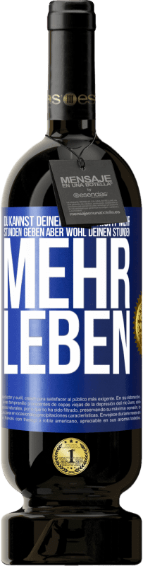 49,95 € Kostenloser Versand | Rotwein Premium Ausgabe MBS® Reserve Du kannst deinem Leben nicht mehr Stunden geben, aber wohl deinen Stunden mehr Leben. Blaue Markierung. Anpassbares Etikett Reserve 12 Monate Ernte 2014 Tempranillo