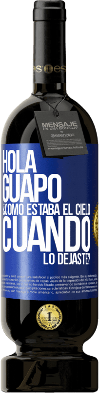 49,95 € Envío gratis | Vino Tinto Edición Premium MBS® Reserva Hola guapo ¿Cómo estaba el cielo cuando lo dejaste? Etiqueta Azul. Etiqueta personalizable Reserva 12 Meses Cosecha 2014 Tempranillo