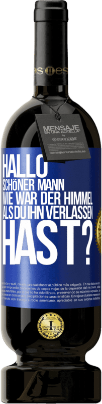 49,95 € Kostenloser Versand | Rotwein Premium Ausgabe MBS® Reserve Hallo schöner Mann, wie war der Himmel, als du ihn verlassen hast? Blaue Markierung. Anpassbares Etikett Reserve 12 Monate Ernte 2014 Tempranillo