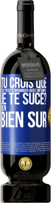 49,95 € Envoi gratuit | Vin rouge Édition Premium MBS® Réserve Tu crois que tout peut s'arranger avec un simple: Je te suce? Ben, bien sûr Étiquette Bleue. Étiquette personnalisable Réserve 12 Mois Récolte 2014 Tempranillo